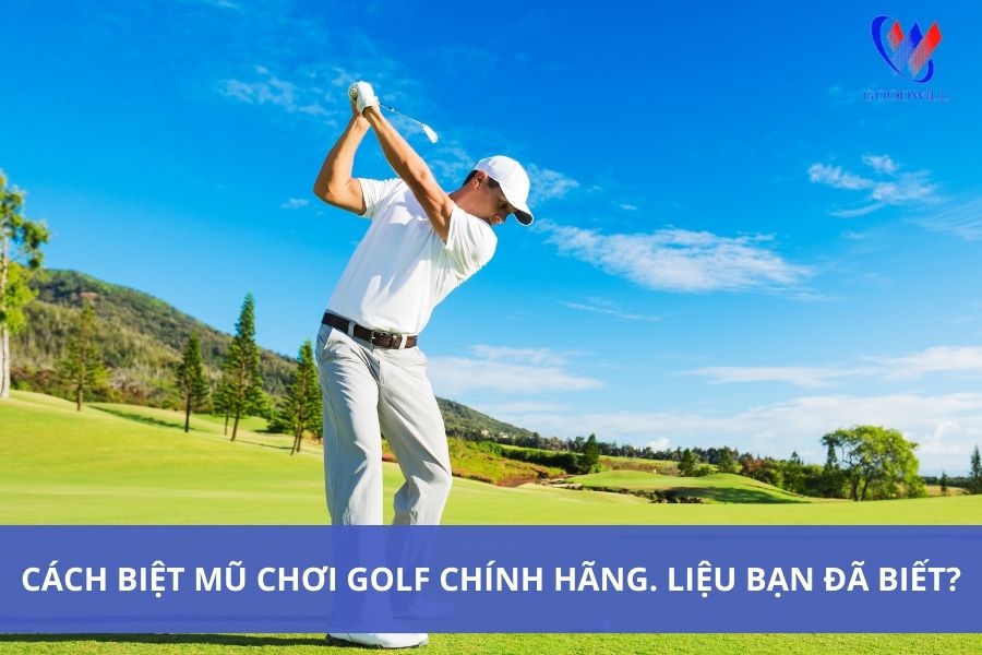 cach-biet-mu-choi-golf-chinh-hang-lieu-ban-da-biet