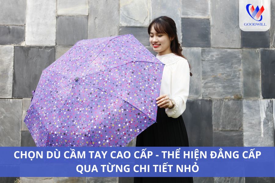 Chọn Dù Cầm Tay Cao Cấp - Thể Hiện Đẳng Cấp Qua Từng Chi Tiết Nhỏ