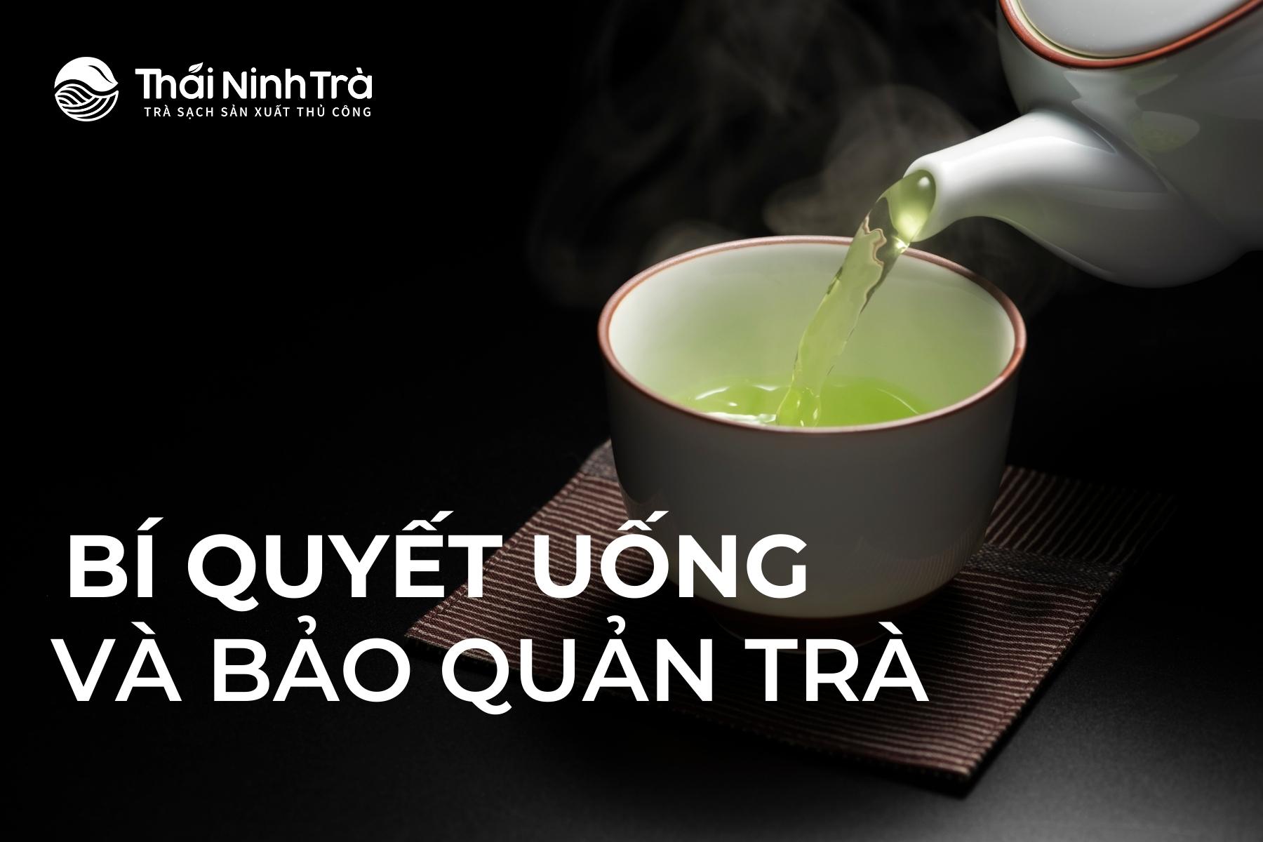 Bí quyết uống và bảo quản trà chuẩn người sành trà 