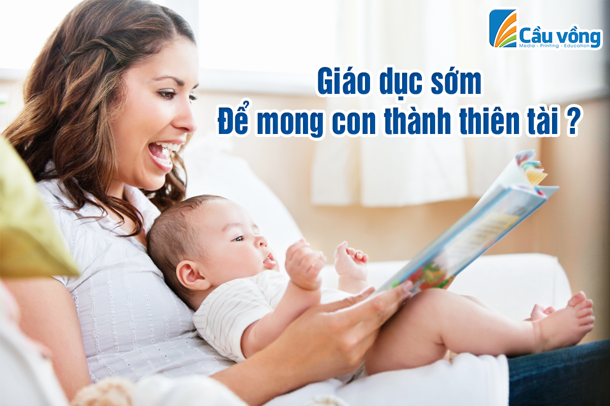 GIÁO DỤC SỚM ĐỂ MONG CON THÀNH THIÊN TÀI? KHÔNG, DĨ NHIÊN LÀ KHÔNG