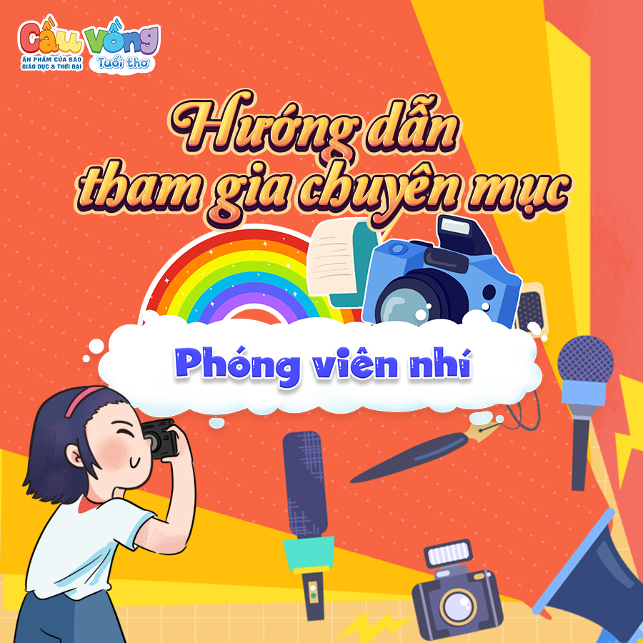 CHUYÊN MỤC PHÓNG VIÊN NHÍ - CẦU VỒNG TUỔI THƠ: HƯỚNG DẪN THAM GIA GỬI BÀI VIẾT