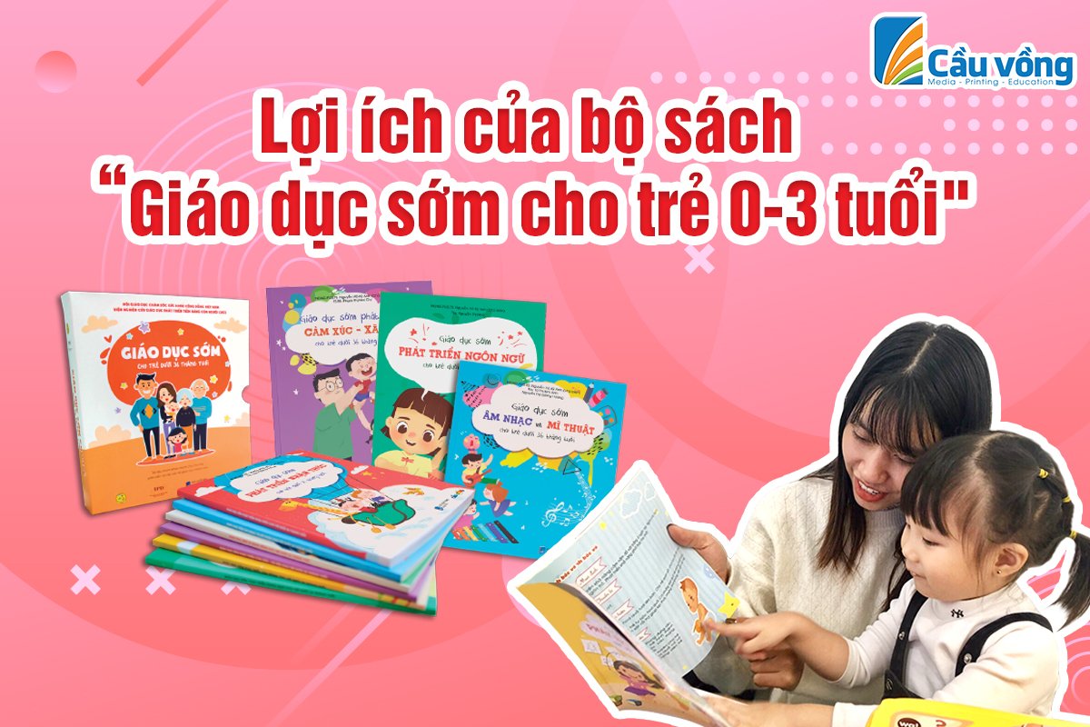 LỢI ÍCH BỘ SÁCH "GIÁO DỤC SỚM CHO TRẺ 0-3 TUỔI" MANG LẠI