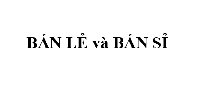 Hình thức BÁN SỈ và BÁN LẺ