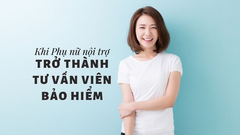 Khi Phụ nữ Nội trợ trở thành Tư vấn viên Bảo hiểm