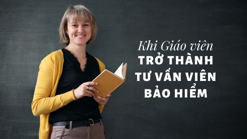 Khi Giáo Viên trở thành Tư vấn viên Bảo hiểm