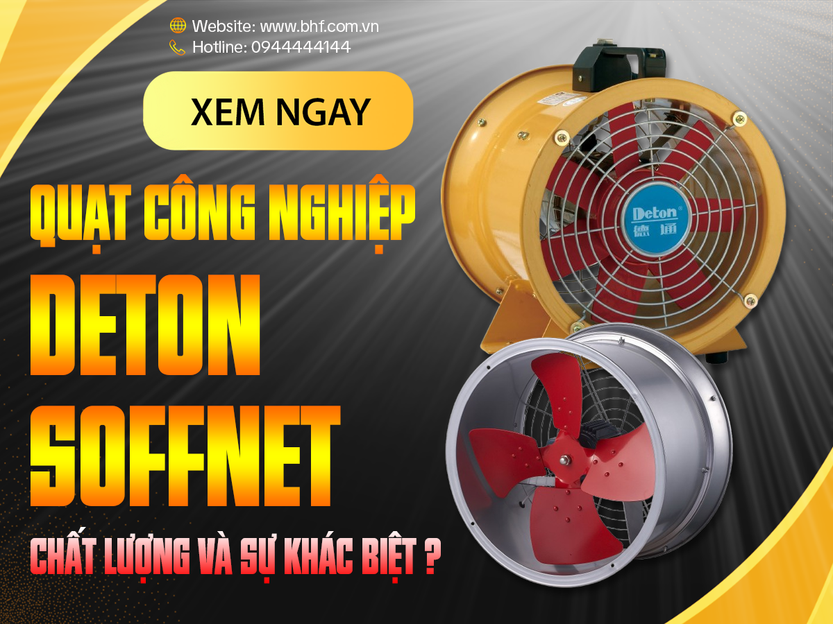 Quạt công nghiệp Deton và Soffnet chất lượng như thế nào ?