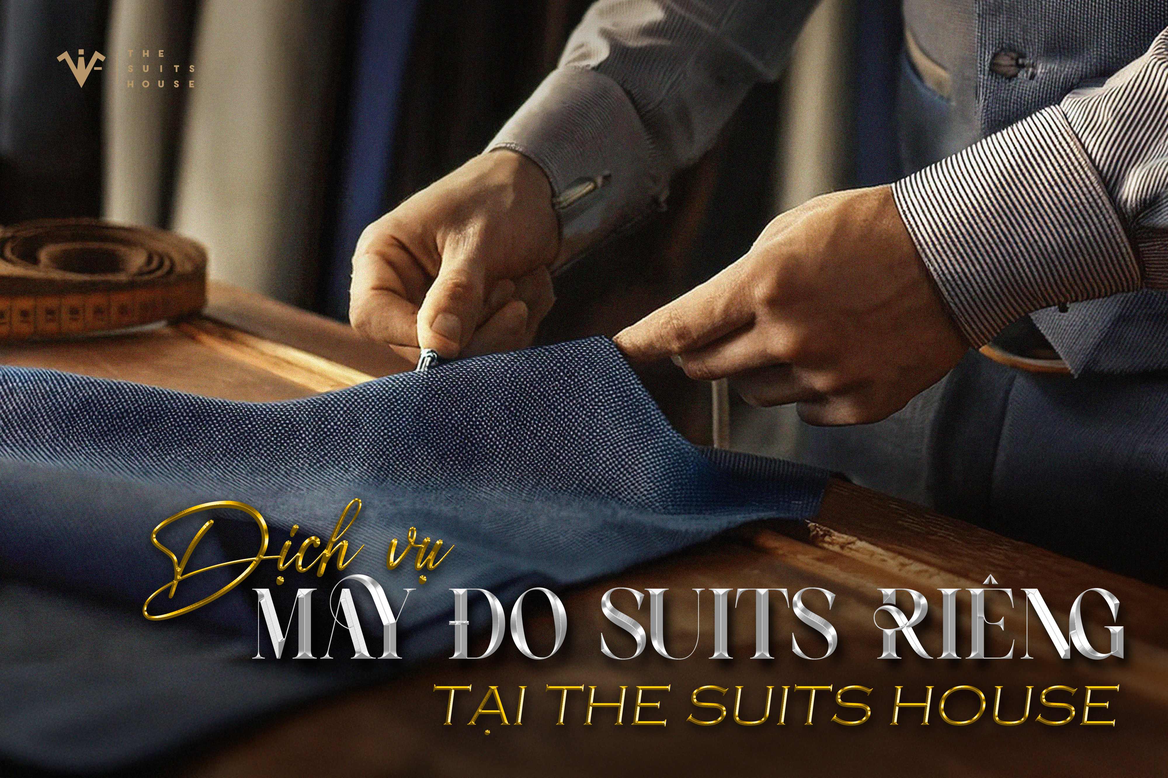 Dịch vụ may đo suits riêng tại The Suits House Dịch vụ may đo suits riêng tại The Suits House