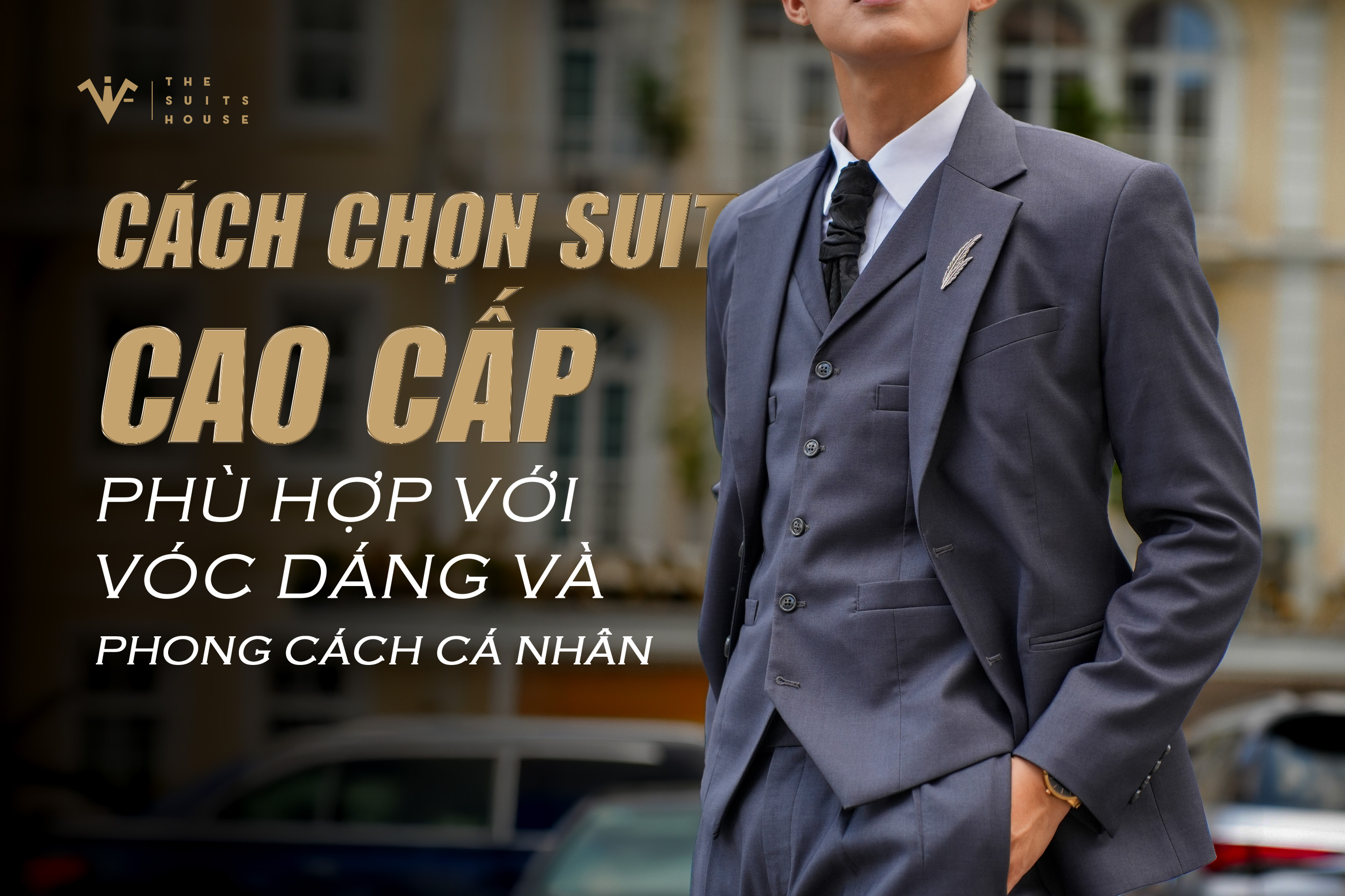 Cách chọn suit cao cấp phù hợp với vóc dáng và phong cách cá nhân Cách chọn suit cao cấp phù hợp với vóc dáng và phong cách cá nhân