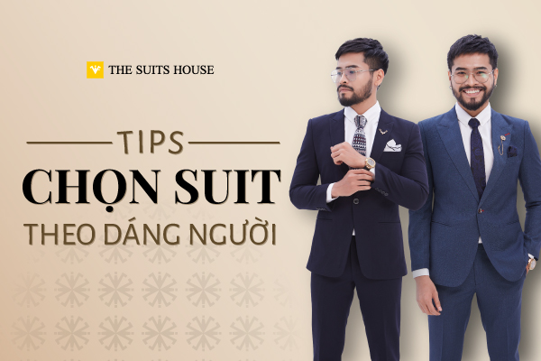 MẸO LỰA CHỌN SUIT THEO DÁNG NGƯỜI