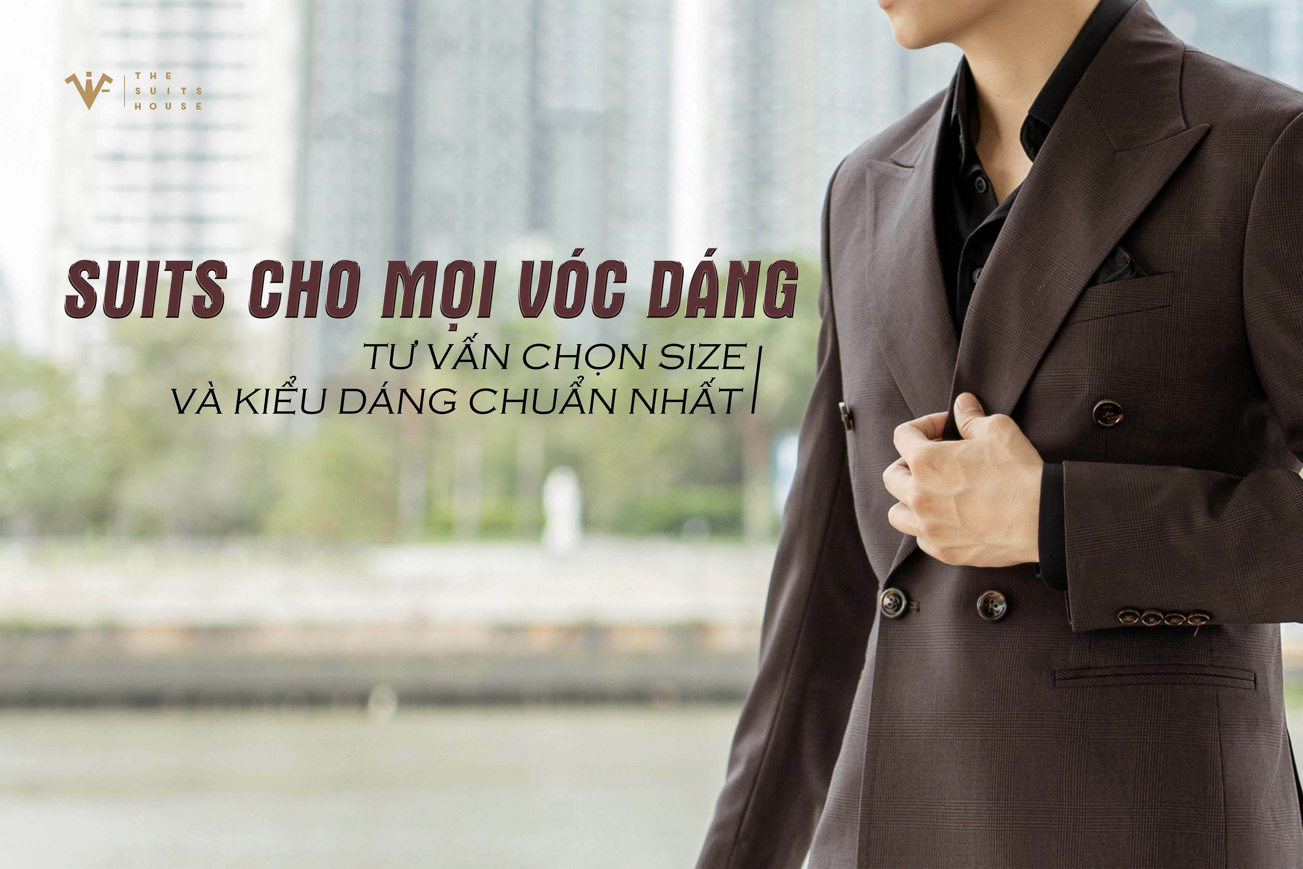 Suits cho mọi vóc dáng: Tư vấn chọn size và kiểu dáng chuẩn nhất Suits cho mọi vóc dáng: Tư vấn chọn size và kiểu dáng chuẩn nhất
