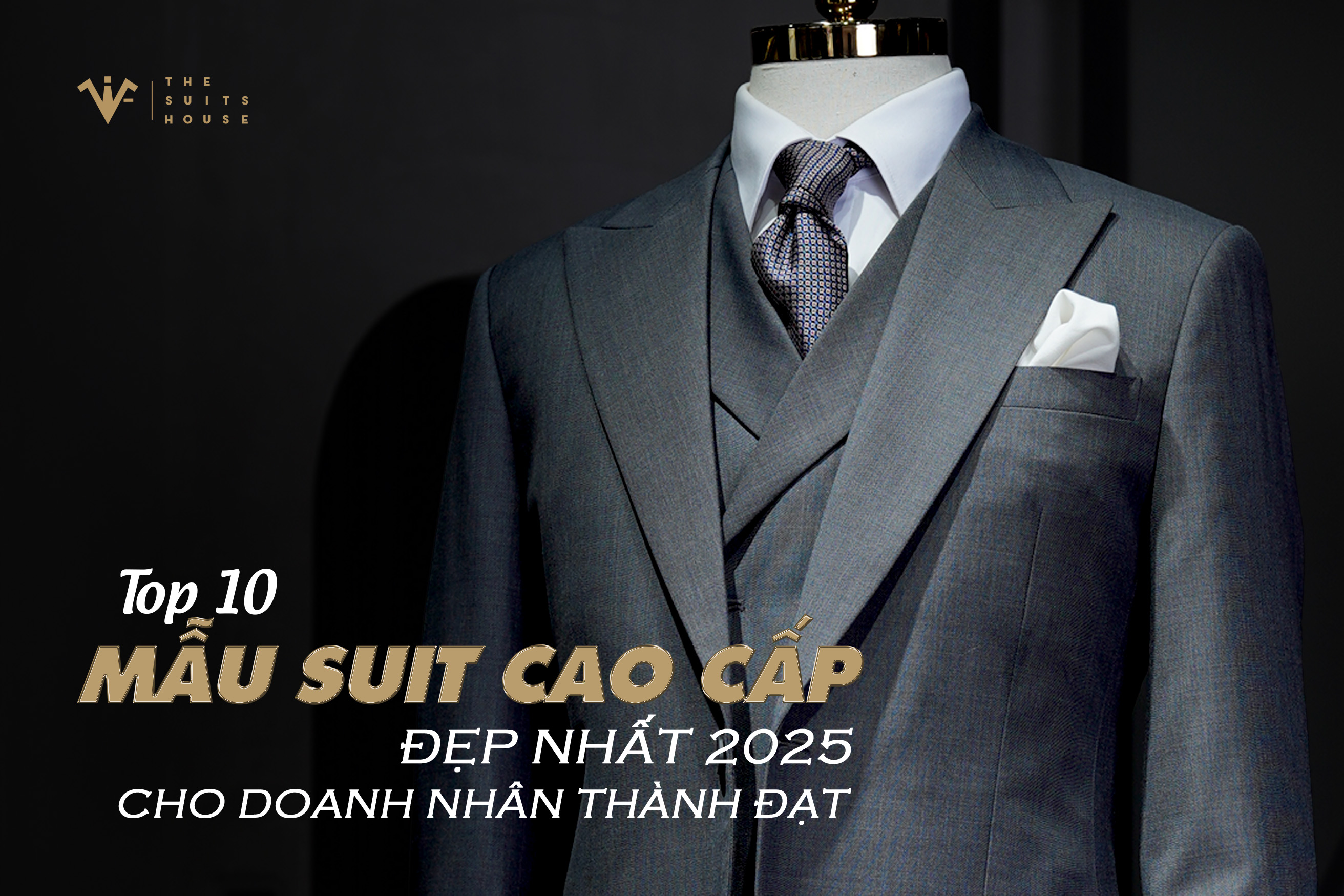 Top 10 mẫu suit cao cấp đẹp nhất 2025 cho doanh nhân thành đạt Top 10 mẫu suit cao cấp đẹp nhất 2025 cho doanh nhân thành đạt