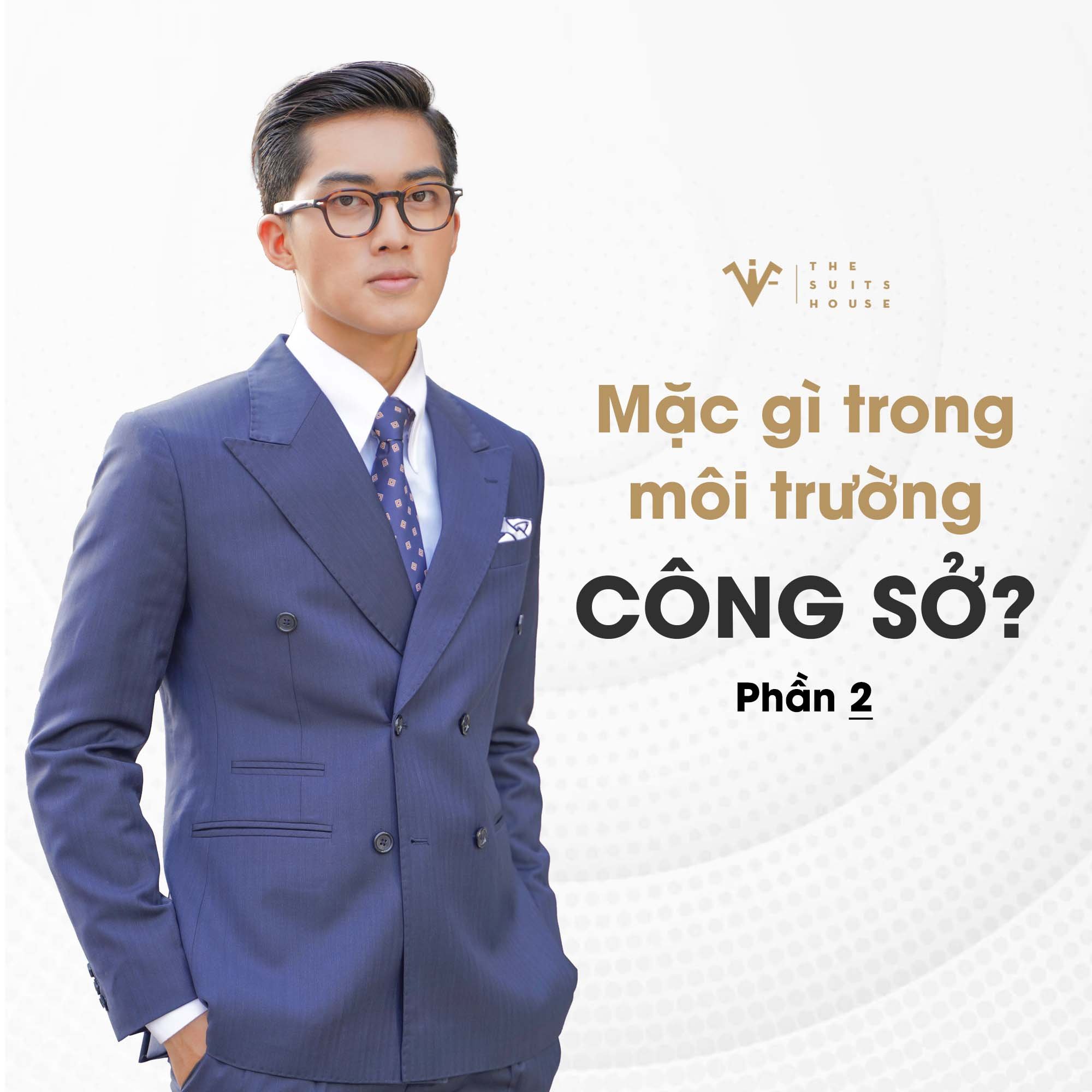 The Suits House | Mặc gì trong môi trường công sở? (Phần 2)