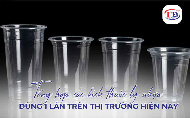 Tổng hợp các kích thước ly nhựa dùng 1 lần trên thị trường hiện nay