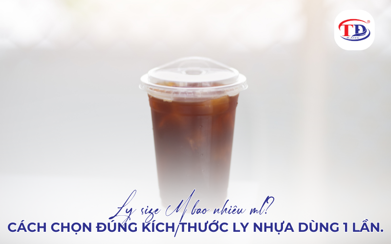 Ly size M bao nhiêu ml? Tìm hiểu ngay để chọn đúng kích thước ly nhựa dùng 1 lần
