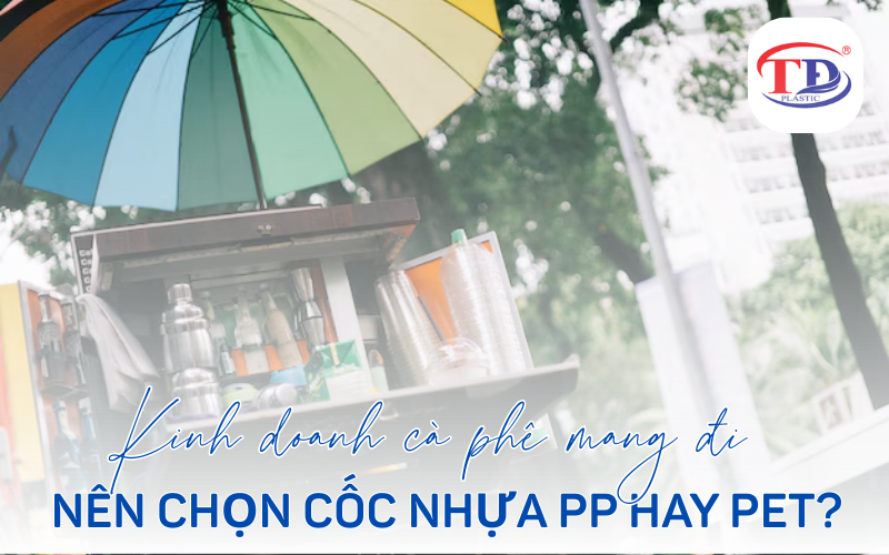 Kinh doanh cà phê mang đi. Nên dùng cốc nhựa PP hay cốc nhựa PET
