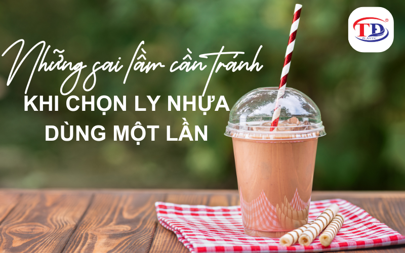 Những sai lầm cần tránh khi chọn ly nhựa dùng một lần