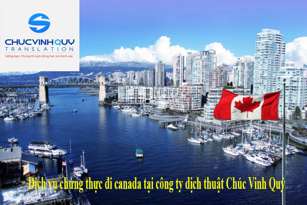 Dịch vụ chứng thực đi Canada tại công ty dịch thuật Chúc Vinh Quý