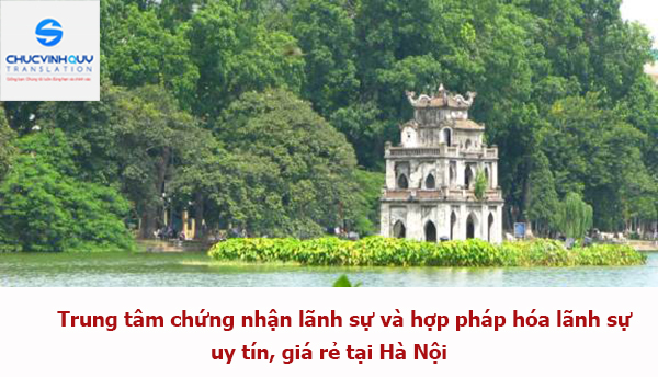 Trung tâm chứng nhận lãnh sự và hợp pháp hóa lãnh sự uy tín, giá rẻ tại Hà Nội