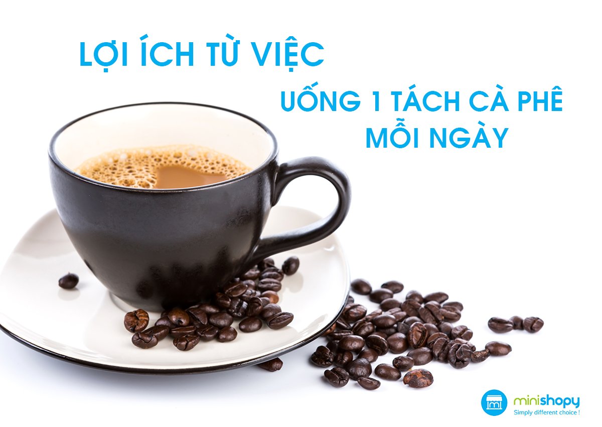 LỢI ÍCH TỪ VIỆC UỐNG 1 TÁCH CÀ PHÊ MỖI NGÀY