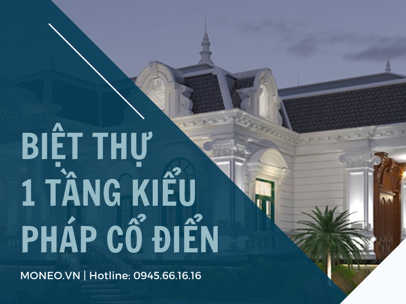 Top những mẫu nhà biệt thự 1 tầng kiểu pháp cổ điển sang trọng và ấn tượng bậc nhất