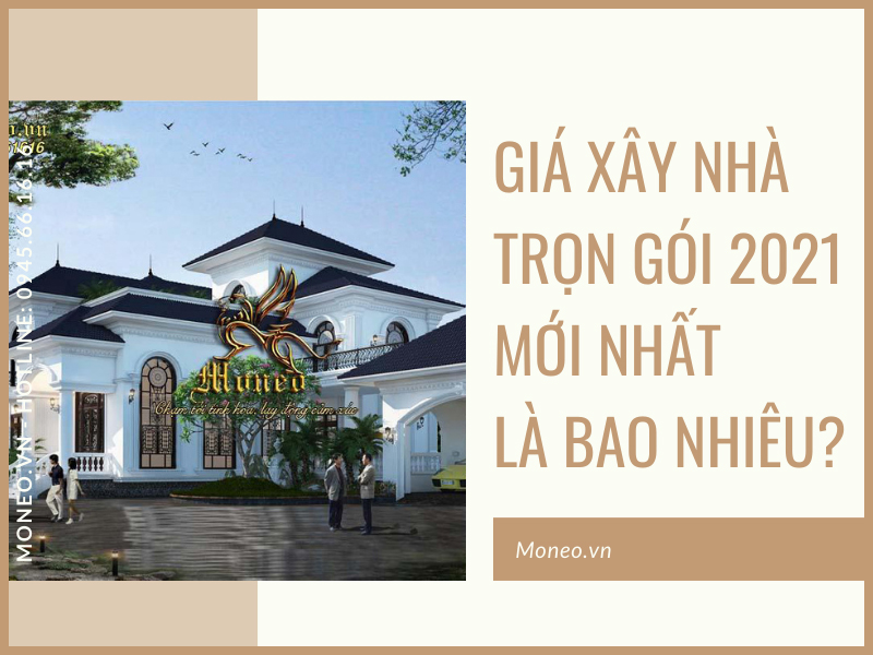 Giá xây nhà trọn gói 2021 mới nhất hiện nay là bao nhiêu?