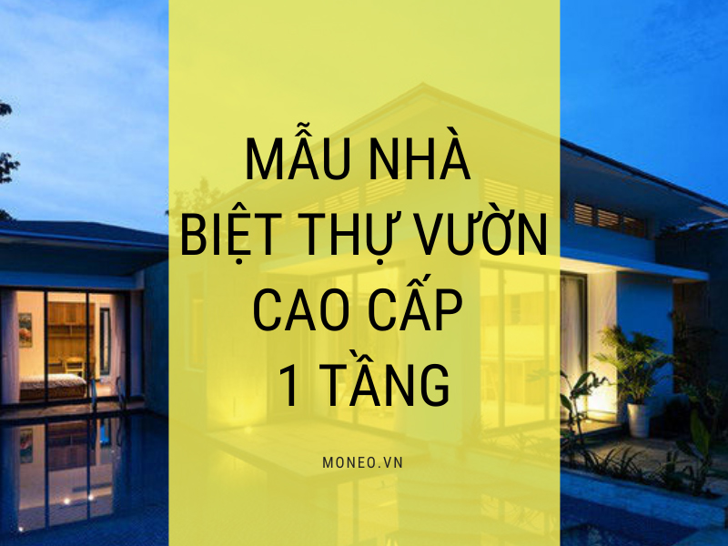 Danh sách các mẫu nhà biệt thự vườn cao cấp 1 tầng đáng mơ ước