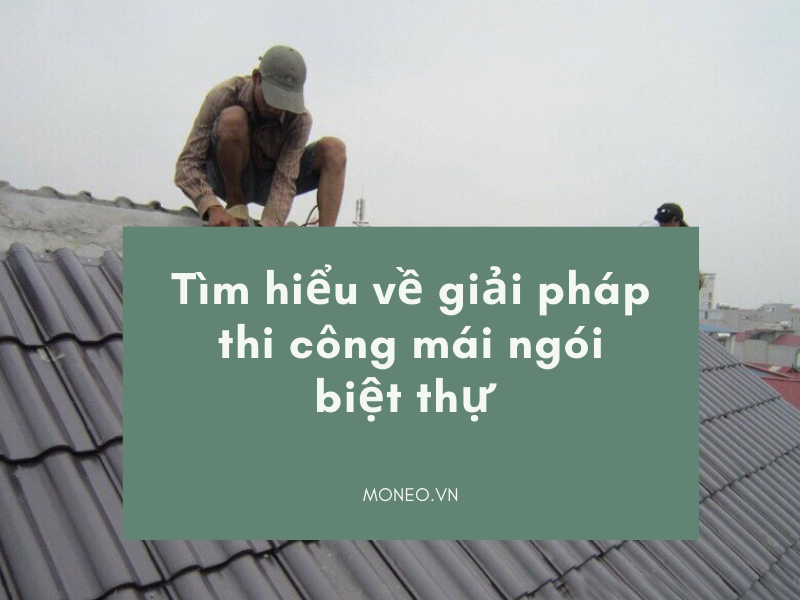 Tìm hiểu về giải pháp thi công mái ngói biệt thự