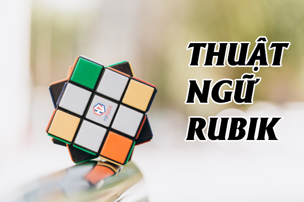 Thuật ngữ Rubik - Tổng hợp các thuật ngữ thông dụng nhất hiện nay
