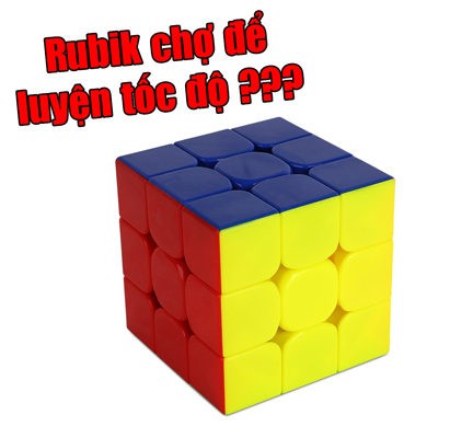 Dùng Rubik chợ để luyện tốc độ?