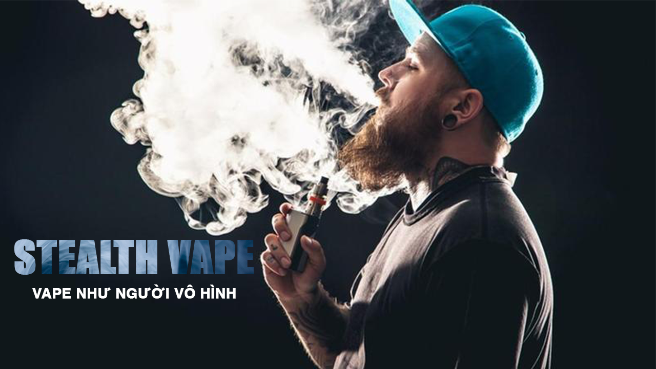 Stealth Vape: Vape như người vô hình