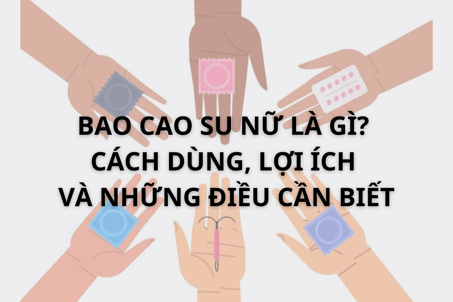 Bao Cao Su Nữ Là Gì? Cách Dùng, Lợi Ích Và Những Điều Cần Biết