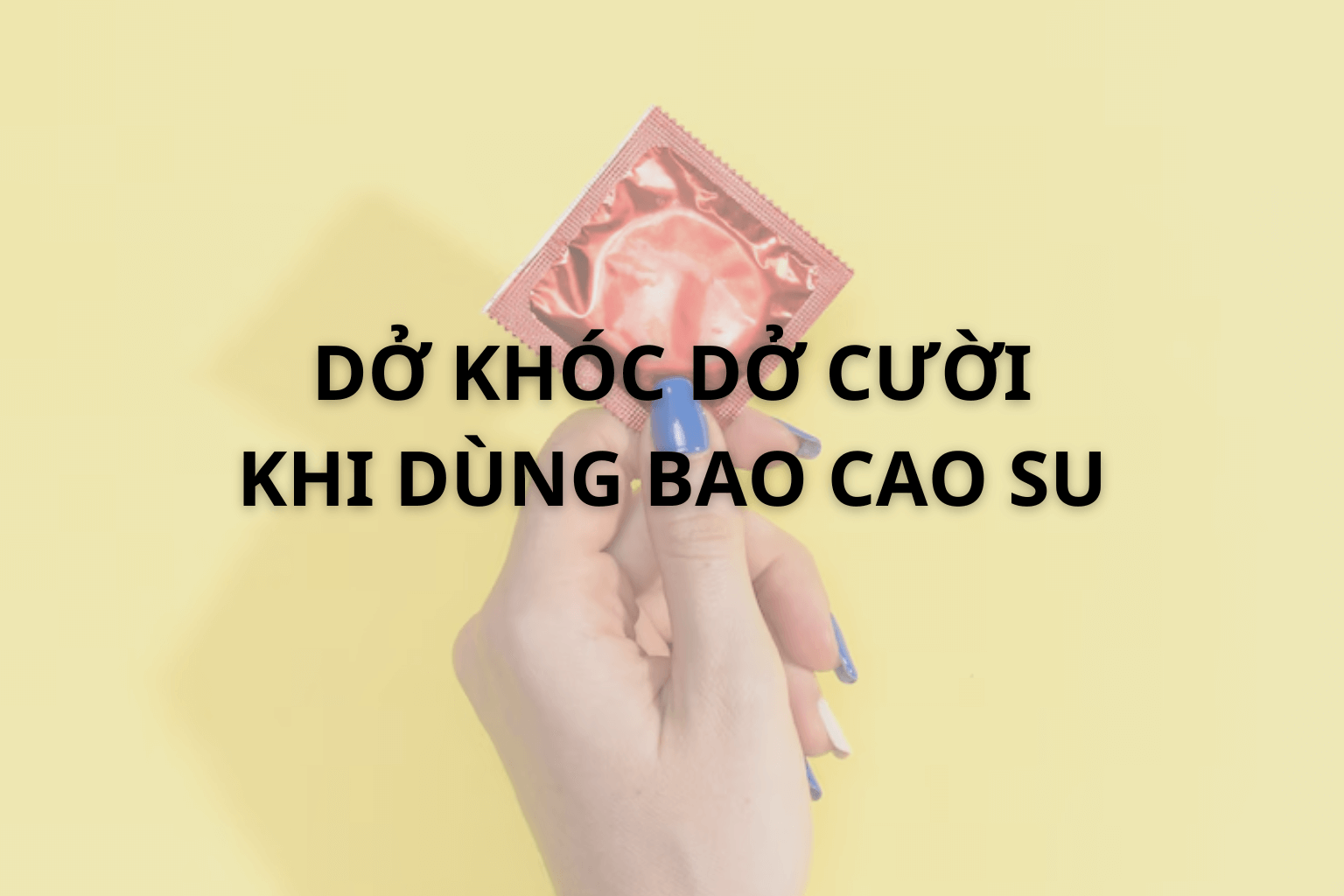 Dở Khóc Dở Cười Khi Dùng Bao Cao Su