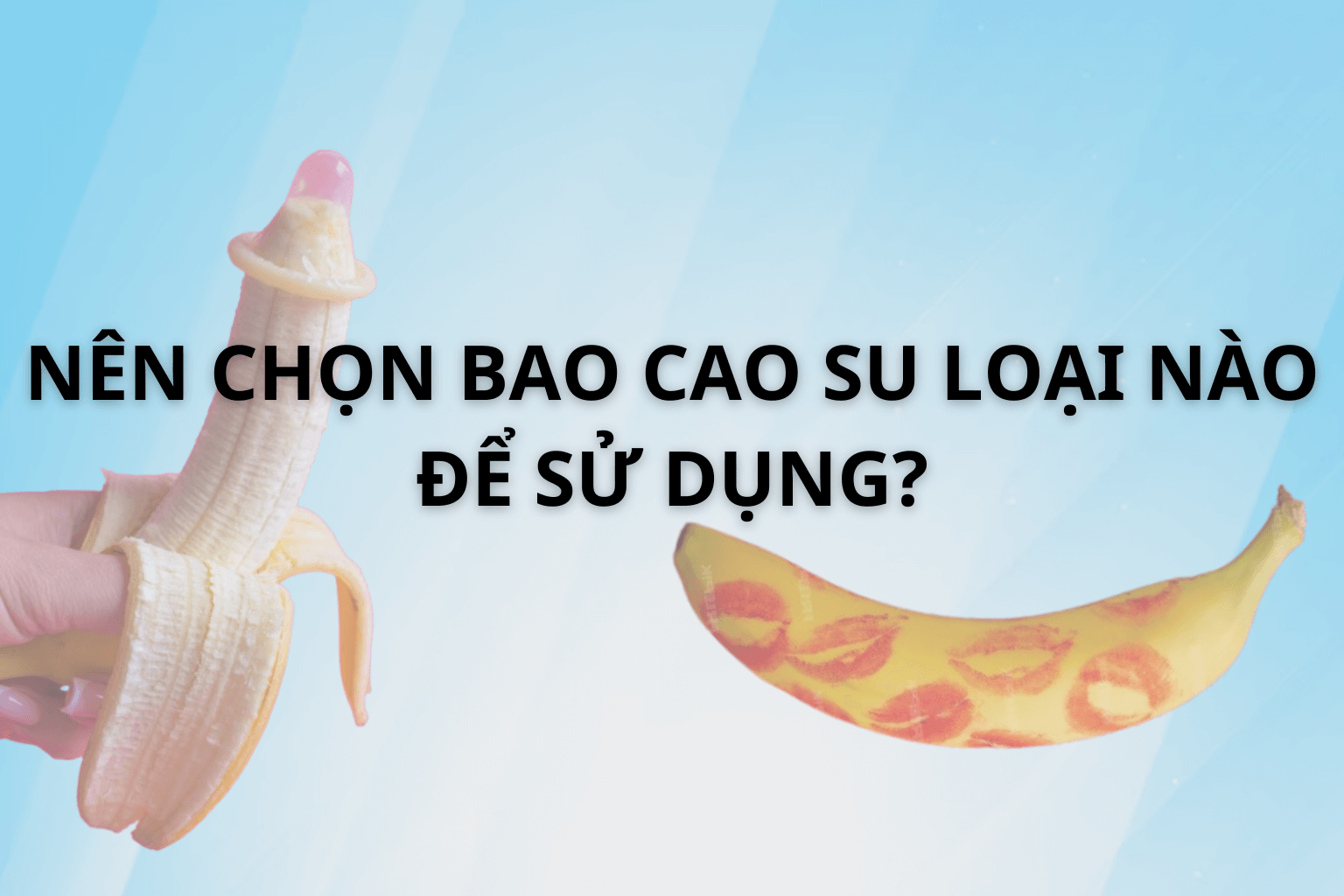 Nên Chọn Bao Cao Su Loại Nào Để Sử Dụng?