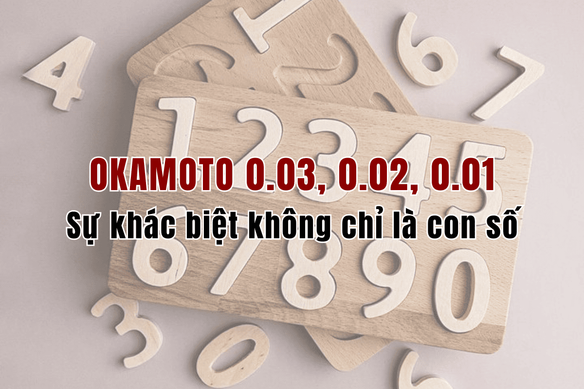 OKAMOTO 0.03, 0.02, 0.01 - Sự khác biệt không chỉ là con số OKAMOTO 0.03, 0.02, 0.01 - Sự khác biệt không chỉ là con số