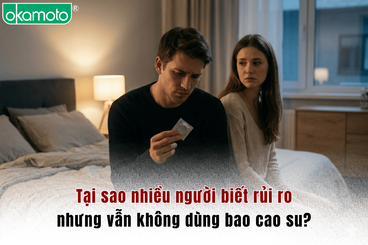 Tại sao nhiều người biết rủi ro nhưng vẫn không dùng bao cao su?