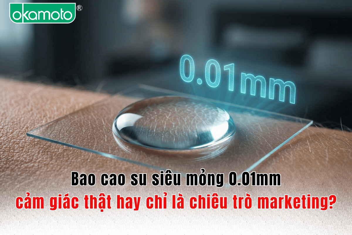 Bao cao su siêu mỏng 0.01mm: Cảm giác thật hay chỉ là chiêu trò marketing?