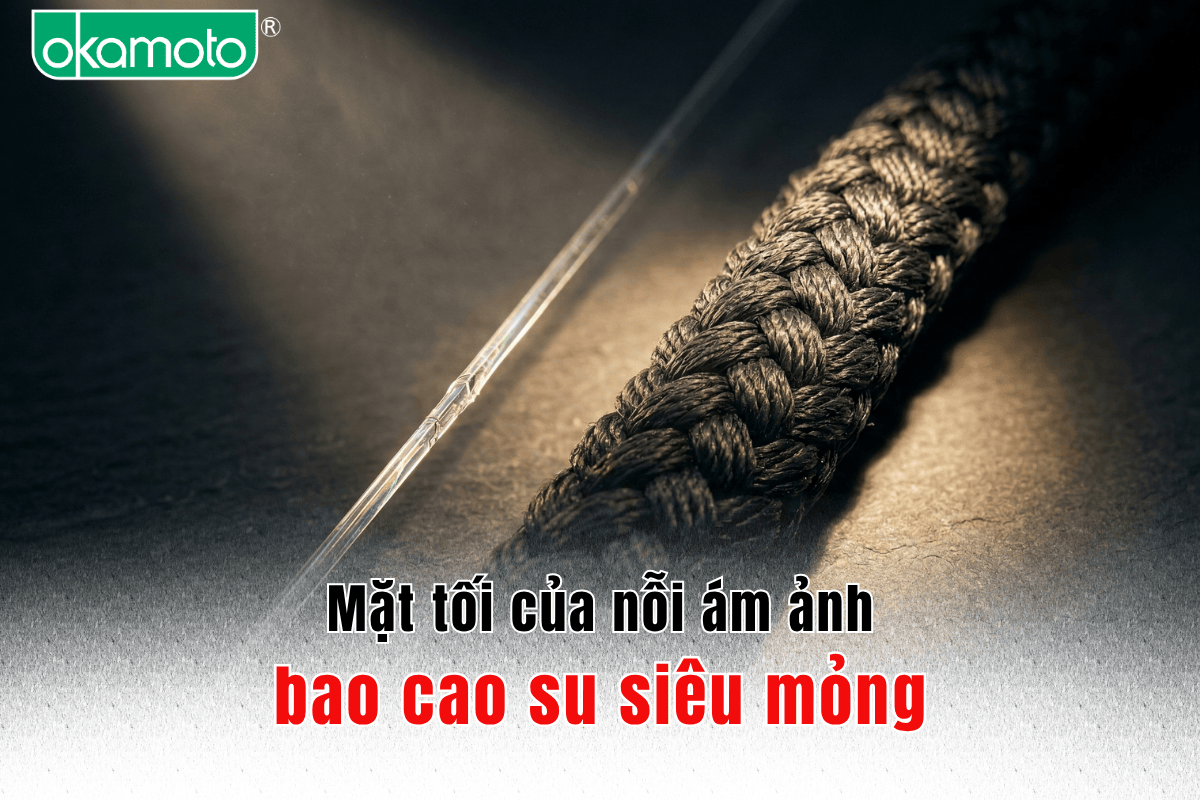 Mặt tối của nỗi ám ảnh bao cao su siêu mỏng: Tại sao sự dày dặn lại là liệu pháp cứu rỗi sinh lý?
