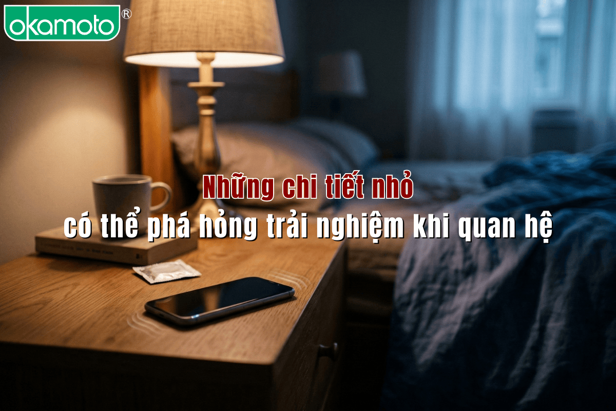 Những chi tiết nhỏ có thể phá hỏng trải nghiệm khi quan hệ