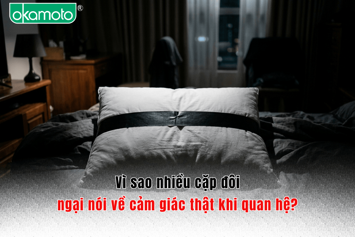 Vì sao nhiều cặp đôi ngại nói về cảm giác thật khi quan hệ?