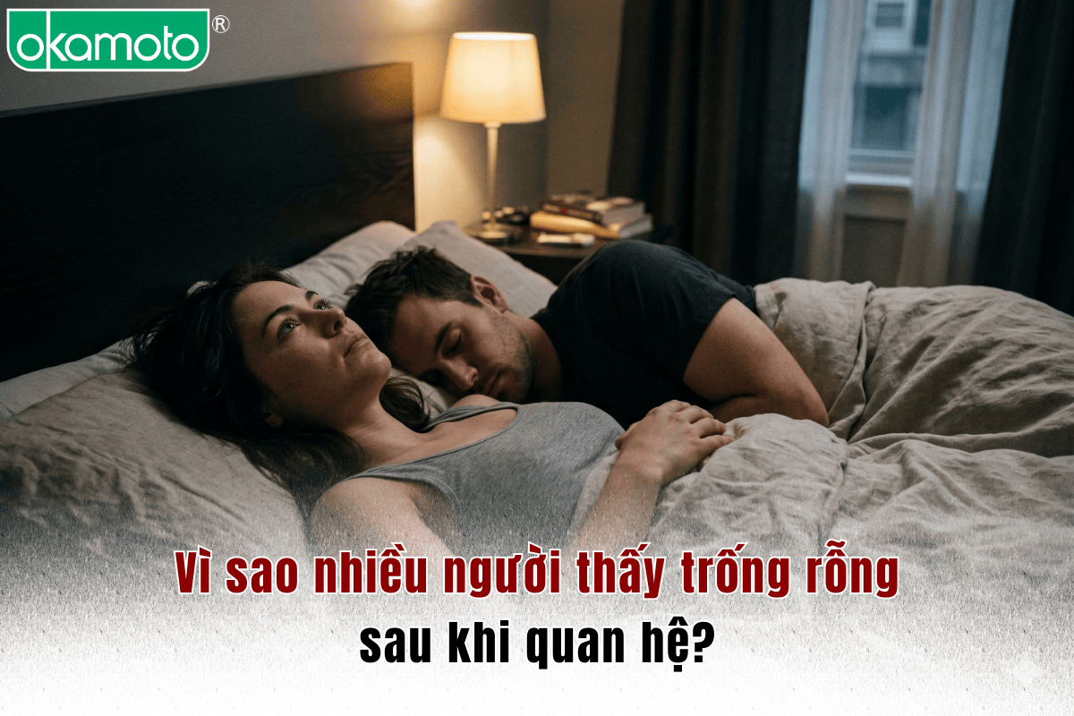 Vì sao nhiều người thấy trống rỗng sau khi quan hệ?