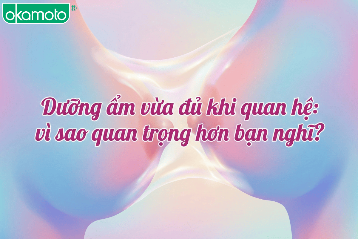 Dưỡng ẩm vừa đủ khi quan hệ: vì sao quan trọng hơn bạn nghĩ?