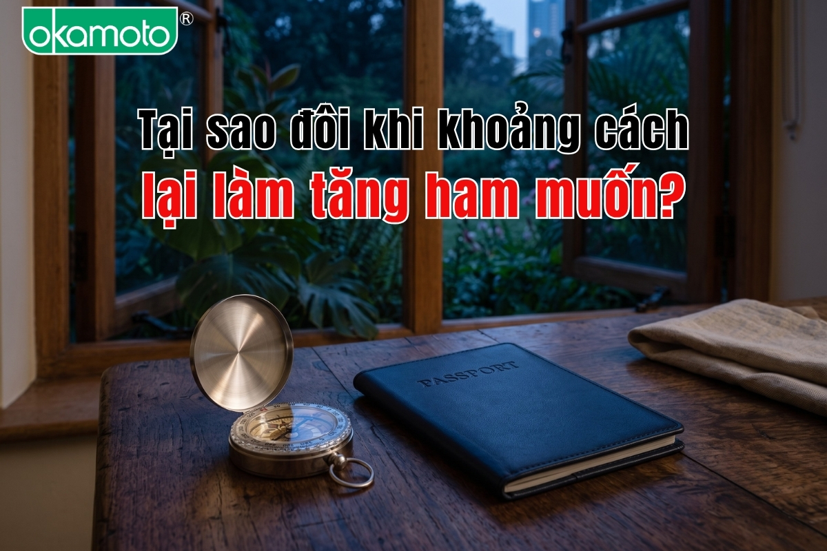Tại sao đôi khi khoảng cách lại làm tăng ham muốn?