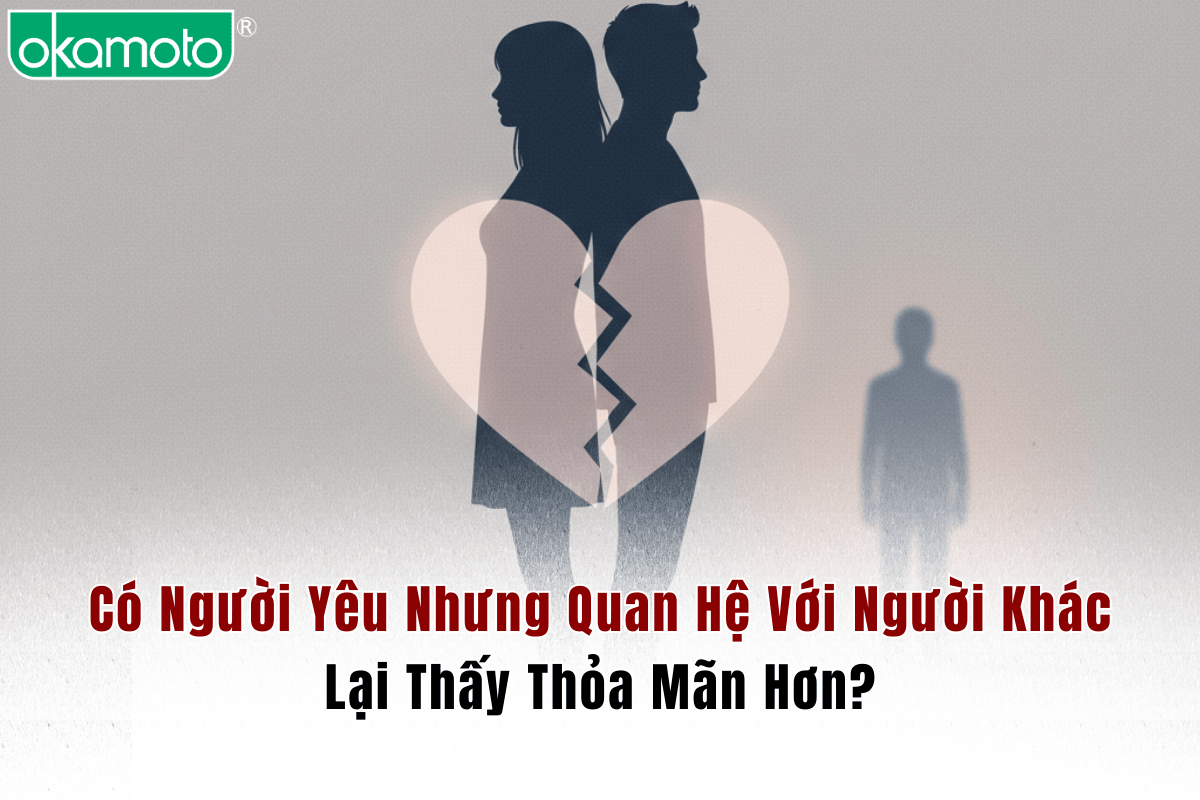 Nghịch Lý Có Người Yêu Nhưng Quan Hệ Với Người Khác Lại Thấy Thỏa Mãn Hơn