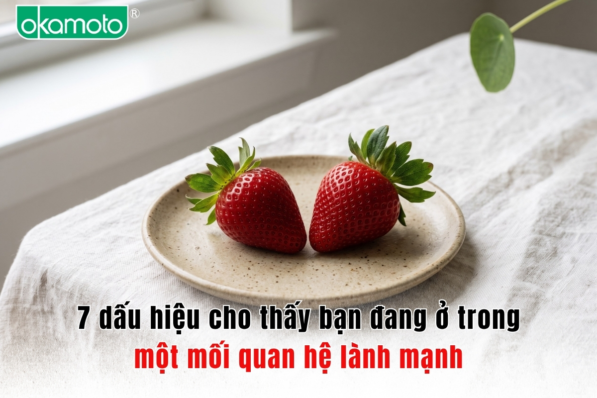 7 dấu hiệu cho thấy bạn đang ở trong một mối quan hệ lành mạnh
