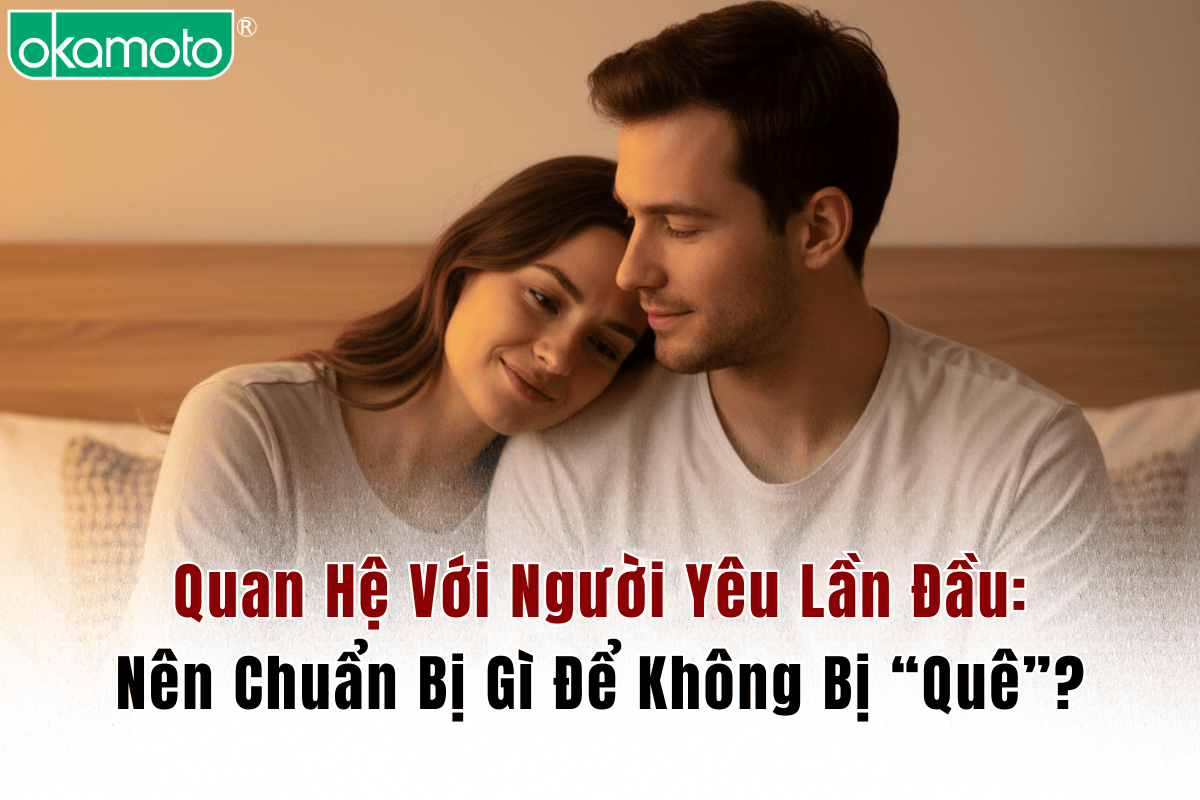 Quan Hệ Với Người Yêu Lần Đầu: Nên Chuẩn Bị Gì Để Không Bị “Quê”?