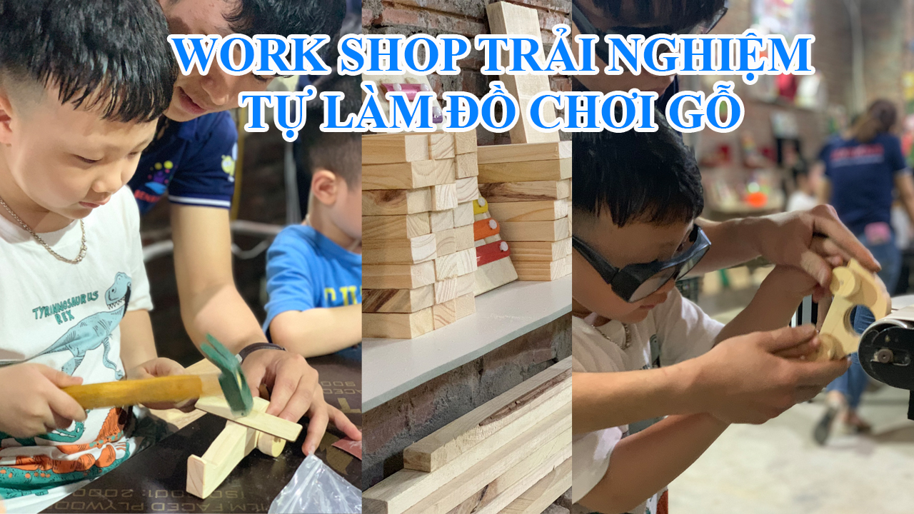 WorkShop Trải Nghiệm Thực Tế Thợ Mộc Nhí Cho Trẻ Mầm Non Trường Giáo Dục Tự Lập Montessori Tại Hà Nội