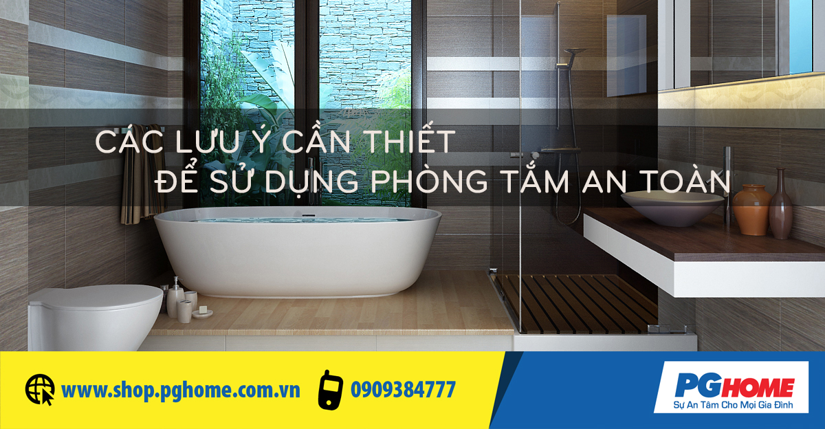 MÁCH BẠN CÁC LƯU Ý CẦN THIẾT ĐỂ SỬ DỤNG PHÒNG TẮM AN TOÀN