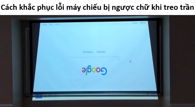 Hỏi đáp: Cách khắc phục lỗi máy chiếu bị ngược chữ khi lắp đặt treo trần
