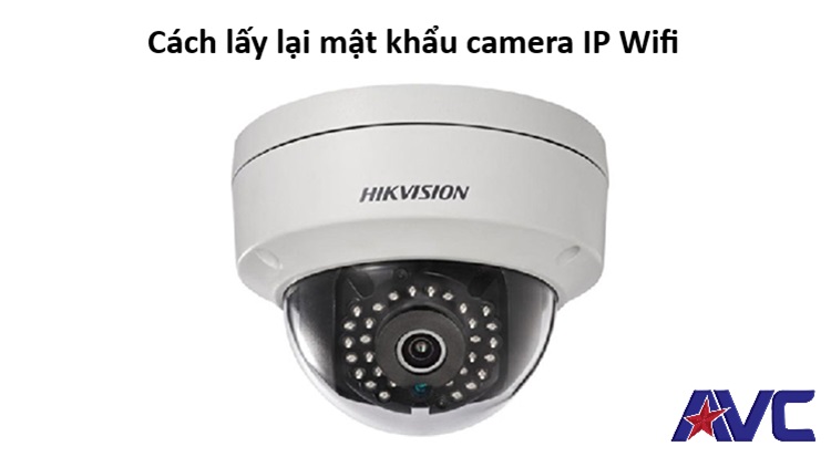 Cách lấy lại mật khẩu camera IP đơn giản nhất