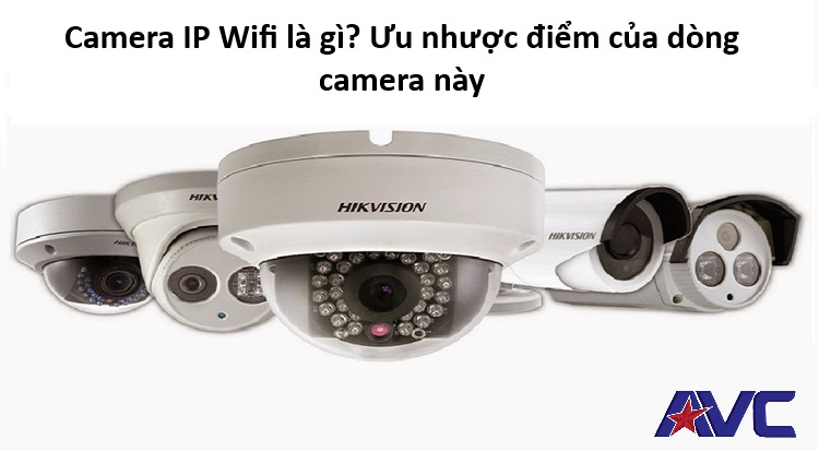 Thế nào là Camera IP Wifi? Ưu nhược điểm của dòng camera này
